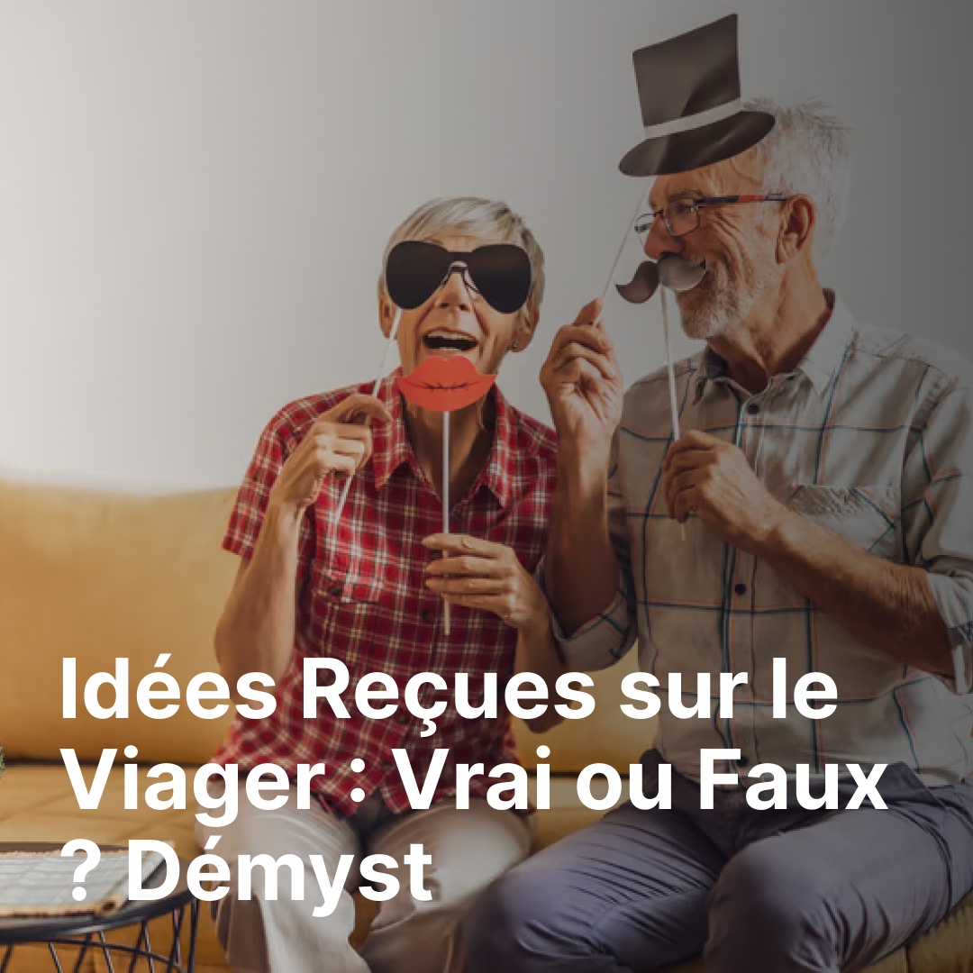 Idées Reçues sur le Viager : Vrai ou Faux ? Démystifions la Vente Viagère