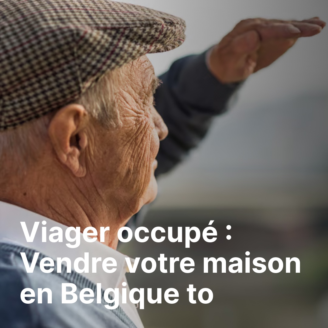 Viager occupé : Vendre votre maison en Belgique tout en continuant à y vivre ?